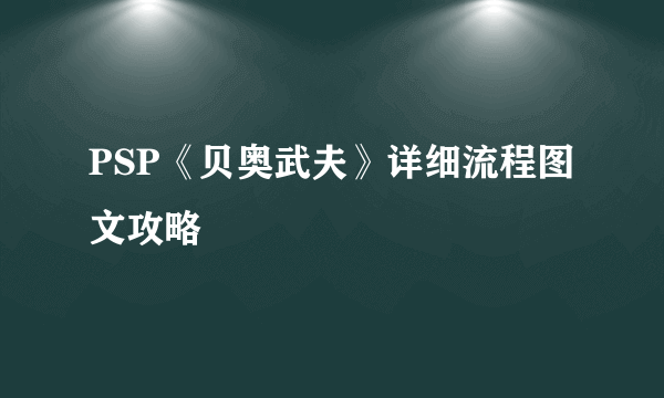 PSP《贝奥武夫》详细流程图文攻略