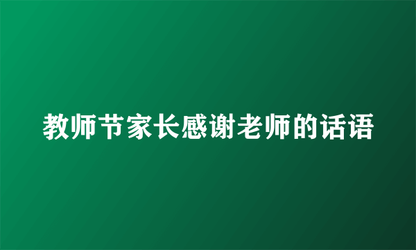 教师节家长感谢老师的话语