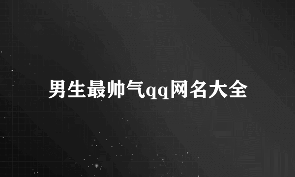 男生最帅气qq网名大全