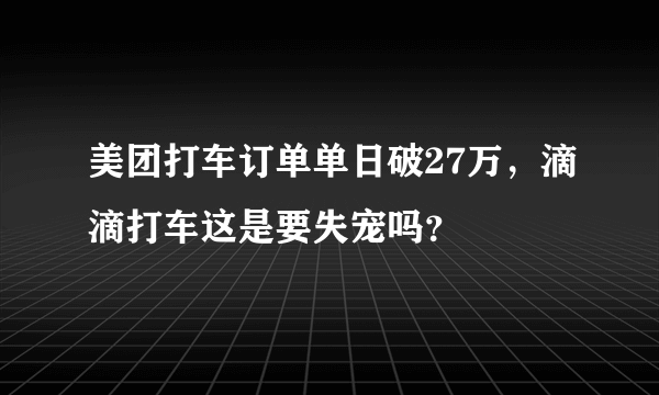 美团打车订单单日破27万，滴滴打车这是要失宠吗？