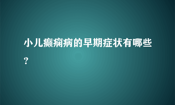 小儿癫痫病的早期症状有哪些？