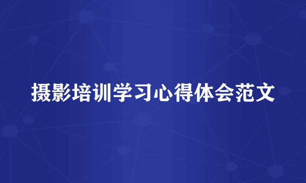 摄影培训学习心得体会范文