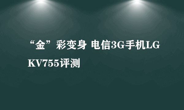 “金”彩变身 电信3G手机LG KV755评测