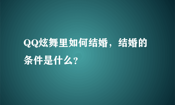 QQ炫舞里如何结婚，结婚的条件是什么？