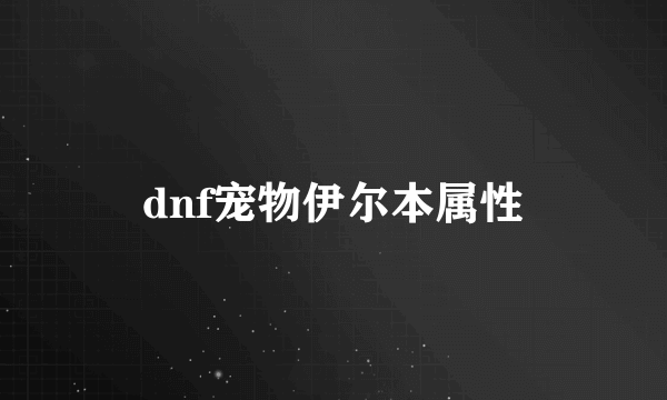 dnf宠物伊尔本属性