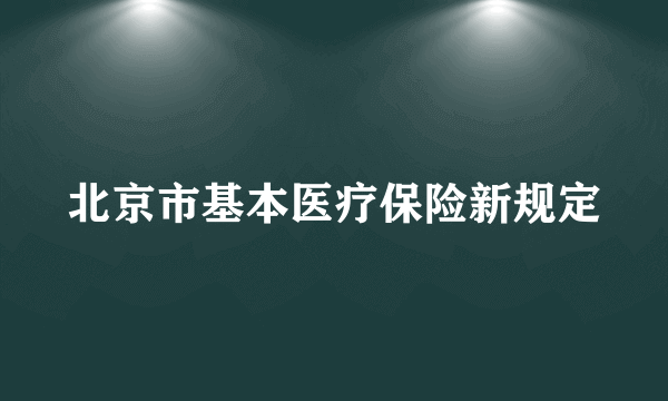 北京市基本医疗保险新规定