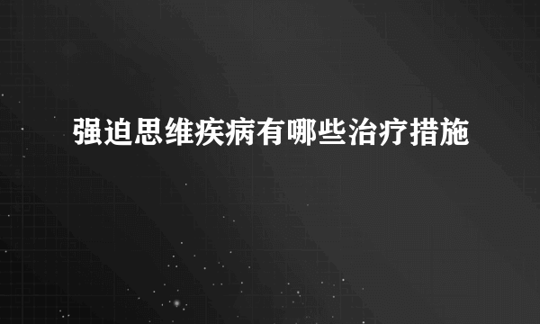 强迫思维疾病有哪些治疗措施