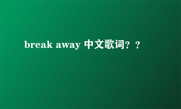 break away 中文歌词？？