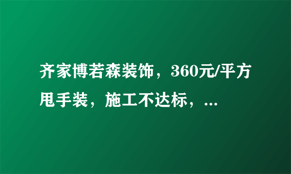 齐家博若森装饰，360元/平方甩手装，施工不达标，砸掉重做！