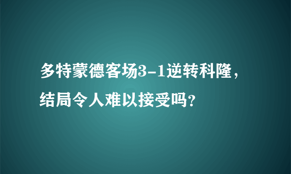 多特蒙德客场3-1逆转科隆，结局令人难以接受吗？