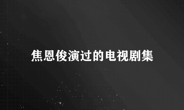 焦恩俊演过的电视剧集