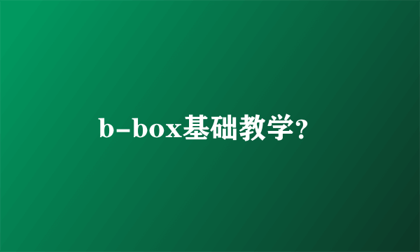 b-box基础教学？