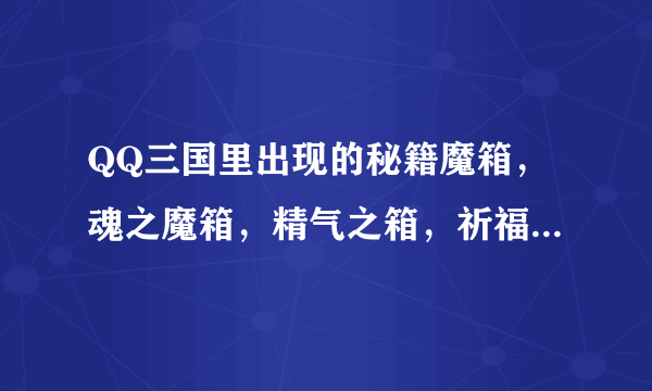 QQ三国里出现的秘籍魔箱，魂之魔箱，精气之箱，祈福之箱哪里来的？