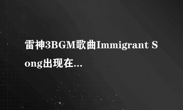 雷神3BGM歌曲Immigrant Song出现在哪些片段中 雷神3BGM歌曲Immigrant Song介绍