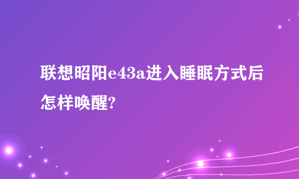 联想昭阳e43a进入睡眠方式后怎样唤醒?