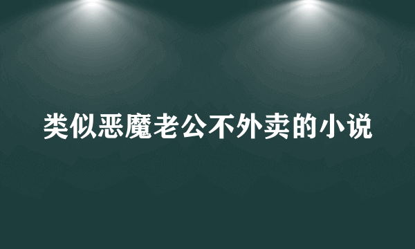 类似恶魔老公不外卖的小说