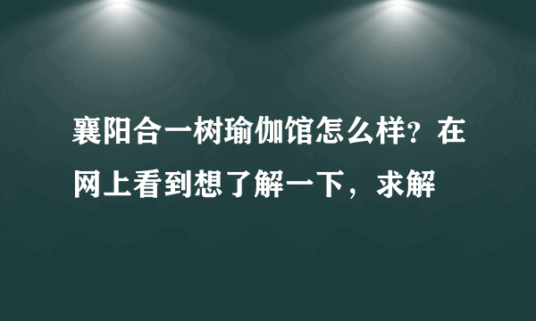 襄阳合一树瑜伽馆怎么样？在网上看到想了解一下，求解