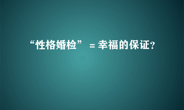 “性格婚检”＝幸福的保证？