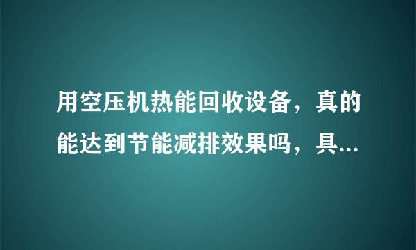 用空压机热能回收设备，真的能达到节能减排效果吗，具体体现在什么地方呢？