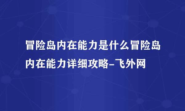 冒险岛内在能力是什么冒险岛内在能力详细攻略-飞外网