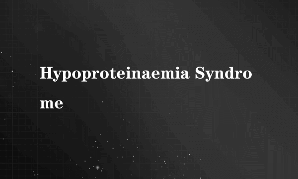 Hypoproteinaemia Syndrome