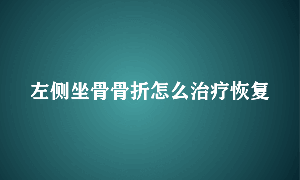 左侧坐骨骨折怎么治疗恢复