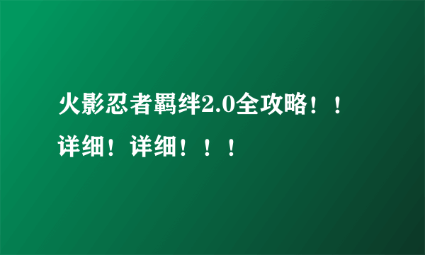 火影忍者羁绊2.0全攻略！！详细！详细！！！