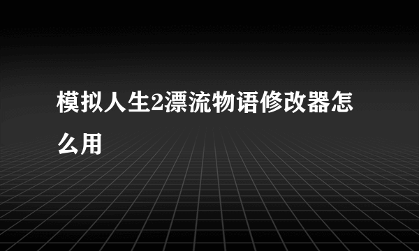 模拟人生2漂流物语修改器怎么用