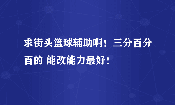 求街头篮球辅助啊！三分百分百的 能改能力最好！