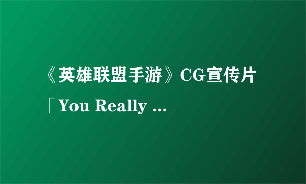 《英雄联盟手游》CG宣传片「You Really Got Me」