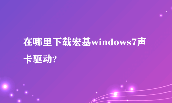 在哪里下载宏基windows7声卡驱动?