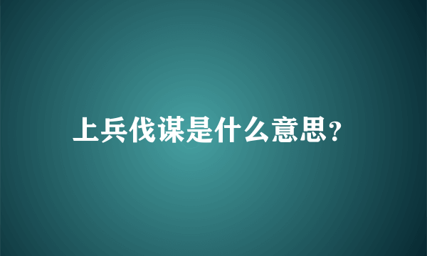 上兵伐谋是什么意思？