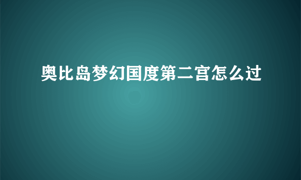 奥比岛梦幻国度第二宫怎么过