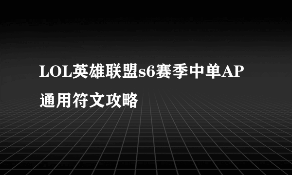 LOL英雄联盟s6赛季中单AP通用符文攻略