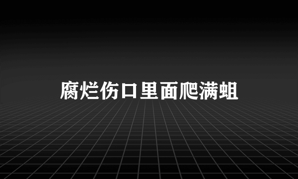 腐烂伤口里面爬满蛆