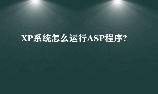 XP系统怎么运行ASP程序?