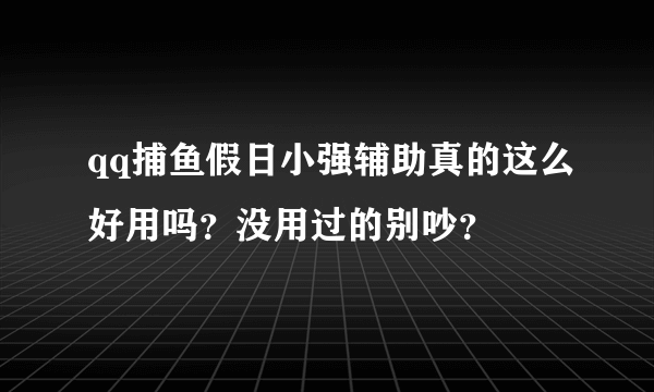 qq捕鱼假日小强辅助真的这么好用吗？没用过的别吵？