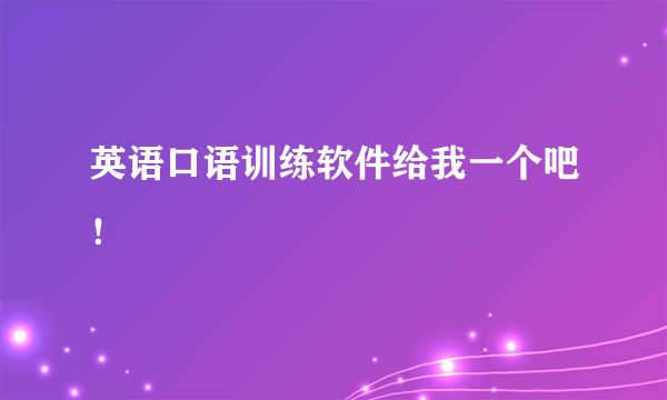 英语口语训练软件给我一个吧！