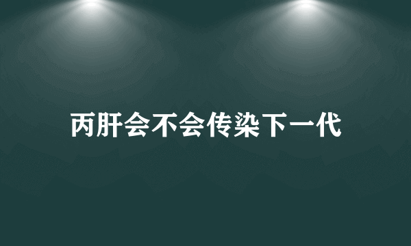 丙肝会不会传染下一代