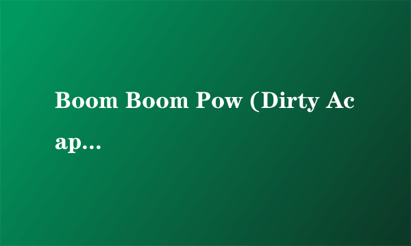 Boom Boom Pow (Dirty Acappella) 歌词