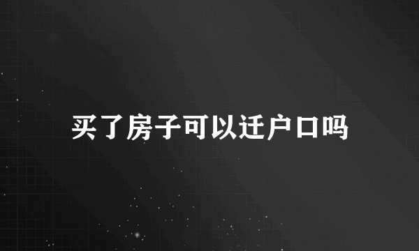 买了房子可以迁户口吗