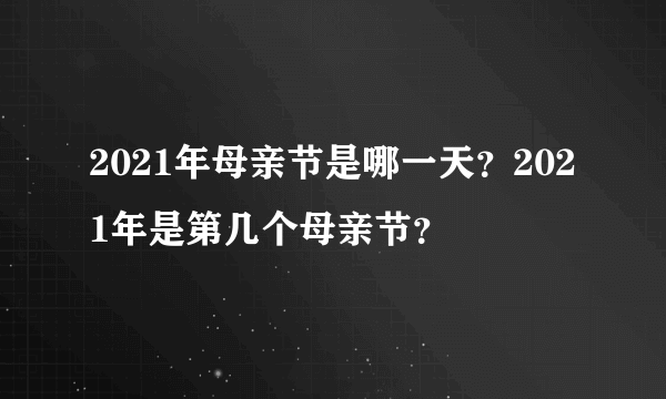 2021年母亲节是哪一天？2021年是第几个母亲节？