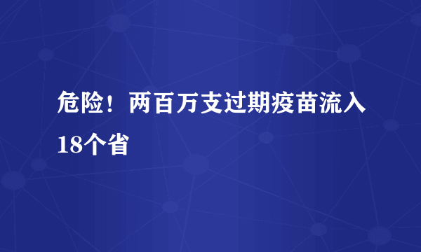 危险！两百万支过期疫苗流入18个省