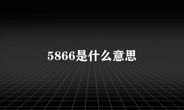 5866是什么意思