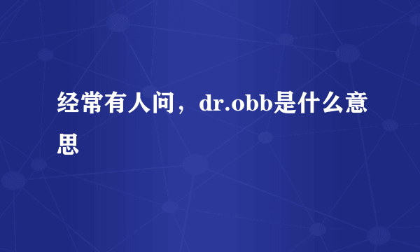 经常有人问，dr.obb是什么意思