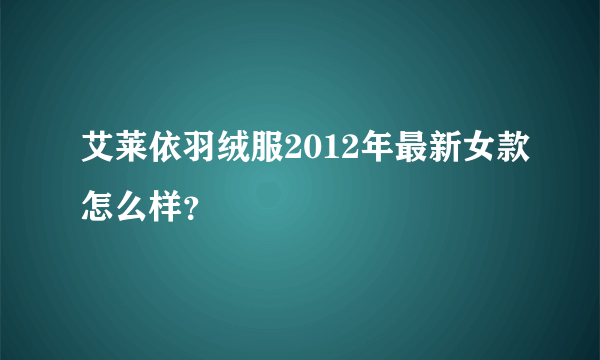 艾莱依羽绒服2012年最新女款怎么样？