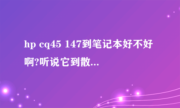 hp cq45 147到笔记本好不好啊?听说它到散热不好!不知道影响使用吗?