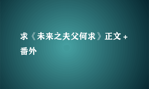 求《未来之夫父何求》正文＋番外