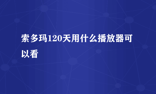 索多玛120天用什么播放器可以看