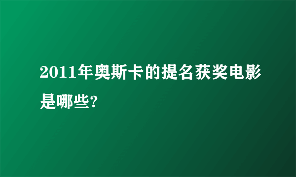 2011年奥斯卡的提名获奖电影是哪些?